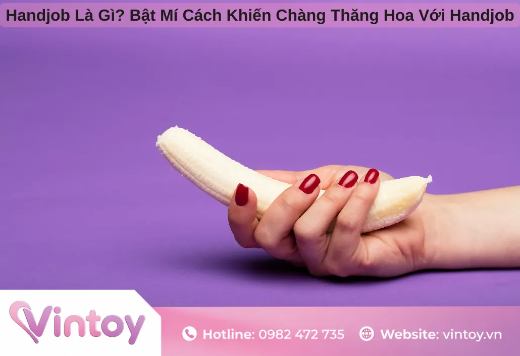 Handjob Là Gì? Bật Mí Cách Khiến Chàng Thăng Hoa Với Handjob